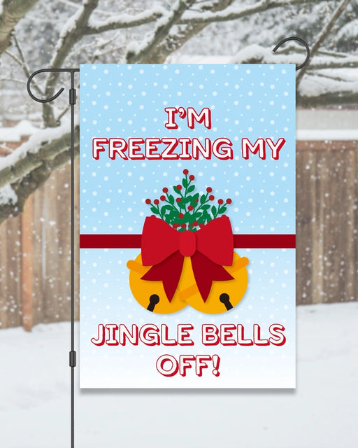 Freezing My Jingle Bells Off Garden Flag