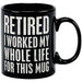 Retired, I Worked For This Mug Mug