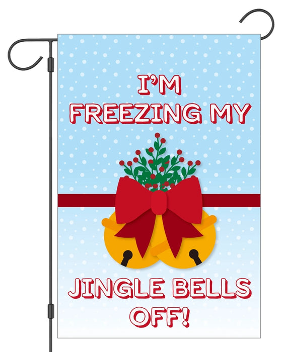 Freezing My Jingle Bells Off Garden Flag